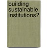 Building Sustainable Institutions? door N.J.G. van Willigen