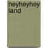 heyheyhey land