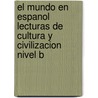El mundo en espanol lecturas de cultura y civilizacion nivel B by Gonzalo