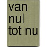 Van nul tot nu door T. Roep