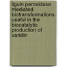 Liguin peroxidase mediated biotransformations useful in the biocatalytic production of vanillin by R. ten Have