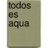 Todos es aqua