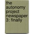The autonomy project newspaper 3: Finally