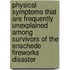 Physical symptoms that are frequently unexplained among survivors of the Enschede fireworks disaster