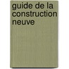 Guide de la construction neuve by D. Roymans
