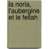 La Noria, l'aubergine et le fellah by Johnny De Meulemeester