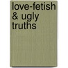 Love-Fetish & Ugly truths door Evronique P. Smits