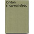 London shop-eat-sleep