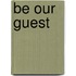 Be our guest