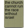 The church cannot run the race without Israel by G. Lammerts van Bueren