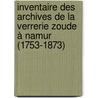 Inventaire des archives de la verrerie Zoude à Namur (1753-1873) door N. Bruaux