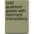 Cold quantum gases with resonant interactions