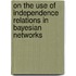 On the Use of Independence Relations in Bayesian Networks