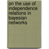 On the Use of Independence Relations in Bayesian Networks door I. Flesch