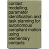 Contact modelling, parameter identification and task planning for autonomous compliant motion using elementary contacts door T. Lefebre