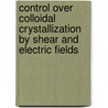 Control over colloidal crystallization by shear and electric fields door Y.L. Wu