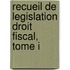 Recueil de legislation droit fiscal, tome I