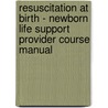 Resuscitation at birth - newborn life support provider course manual by S. Richmond