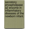 Secretory phospholipase A2 enzyme in inflammatory diseases of the newborn infant. door A.J. J. Schrama
