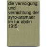 Die vervolgung und Vernichtung der Syro-Aramaer im Tur Abdin 1915 door H. Sleman
