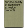 Surface quality of aluminium extrusion products by X. Ma