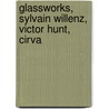 Glassworks, Sylvain Willenz, Victor Hunt, Cirva by Victor Hunt