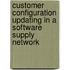 Customer Configuration Updating in a Software Supply Network