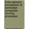 Finite element simulations of laminated composite forming processes by R.H.W. ten Thije