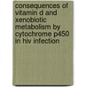 Consequences Of Vitamin D And Xenobiotic Metabolism By Cytochrome P450 In Hiv Infection door C.J.P. van den Bout -van den Beukel