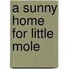 A sunny home for little mole by T. Vermaas