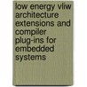 Low Energy Vliw Architecture Extensions And Compiler Plug-ins For Embedded Systems door P. Raghavan