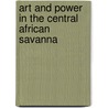 Art and Power in the Central African Savanna by C. Petridis
