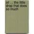 Oil ... the little drop that does so much