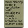 Family Planning As Part Of Reproductive Health, Including The Hiv/aids Aspects In Zimbabwe And Southern Africa door D.A.A. Verkuyl
