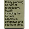 Family Planning As Part Of Reproductive Health, Including The Hiv/aids Aspects In Zimbabwe And Southern Africa by D.A.A. Verkuyl