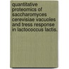 Quantitative proteomics of saccharomyces cerevisiae vacuoles and tress response in lactococcus lactis. by E. Wiederhold