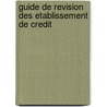 Guide de revision des etablissement de credit door Institut des reviseurs agrees par la commission bancaire et financiere