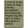 A time to enrol, a time to stop : policies, perceptions and practices influencing the right to basic education in Yemen by L.E.M. Maas