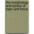 The morphology and syntax of topic and focus