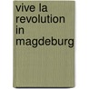 Vive la revolution in Magdeburg door B. Rensink