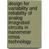 Design For Variability And Reliability Of Analog Integrated Circuits In Nanometer Cmos Technology