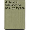 De bank in Friesland; De bank yn Fryslan door T. de Graaf