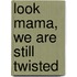 Look Mama, We Are Still Twisted