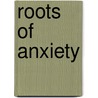 Roots of Anxiety door K. Greaves-Lord