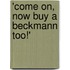'Come on, now buy a Beckmann too!'