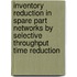 Inventory reduction in spare part networks by selective throughput time reduction