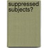 Suppressed subjects?