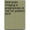 Fetal brain imaging in pregnancies at risk for preterm birth door F.M.F. Rosier-van Dunné