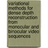 Variational methods for dense depth reconstruction from monocular and binocular video sequences