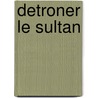 Detroner le sultan door B. Onaran